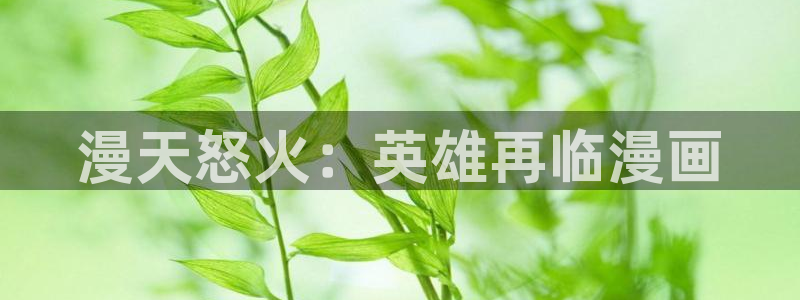 羞羞汗汗漫画在线：漫天怒火：英雄再临漫画