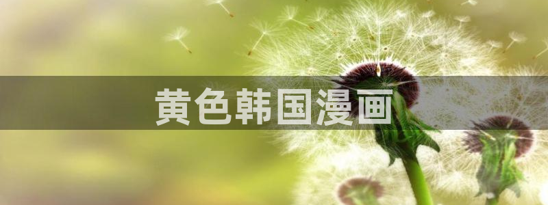 汗汗漫画画：黄色韩国漫画