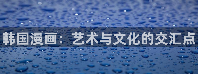 羞羞av汗汗漫画：韩国漫画：艺术与文化的交汇点