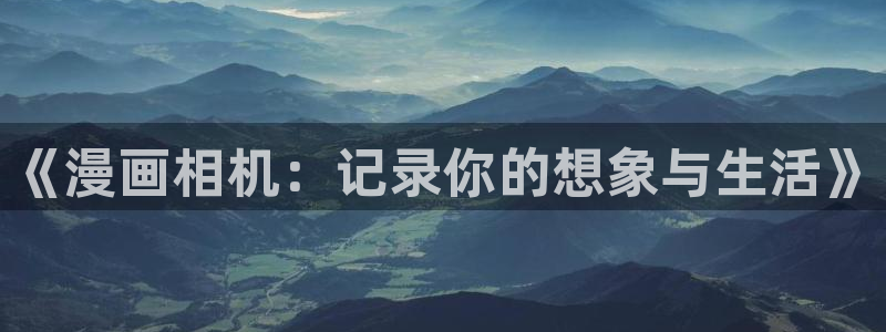 汗汗漫画在线观看免费阅读：《漫画相机：记录你的想象与生活》