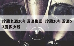 珍藏老酒20年汾酒集团_珍藏20年汾酒53度多少钱